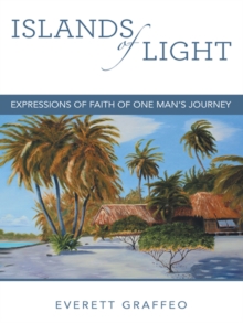 Islands of Light : Expressions of Faith of One Man'S Journey