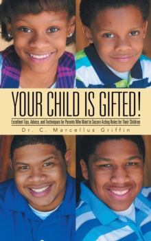 Your Child Is Gifted! : Excellent Tips, Advice, and Techniques for Parents Who Want to Secure Acting Roles for Their Children