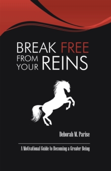 Break Free from Your Reins : A Motivational Guide to a Greater Being