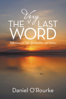 The Very Last Word : Reflections on Life, Spirituality, and Politics