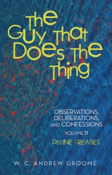 The Guy That Does the Thing-Observations, Deliberations, and Confessions, Volume 11 : Divine Creases