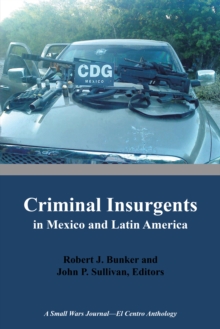 Criminal Insurgents in Mexico and Latin America : A Small Wars Journal-El Centro Anthology