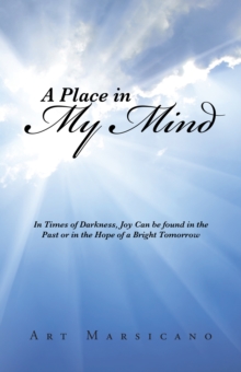 A Place in My Mind : In Times of Darkness, Joy Can Be Found in the Past or in the Hope of a Bright Tomorrow