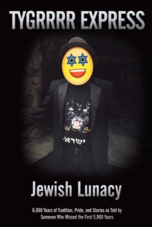 Jewish Lunacy : 6000 Years of Tradition, Pride, and Stories as Told by Someone Who Missed the First 5,960 Years