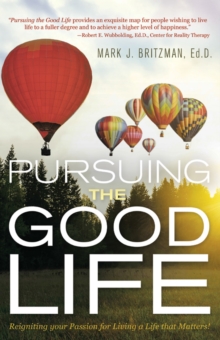 Pursuing the Good Life : Reigniting Your Passion for Living a Life That Matters!