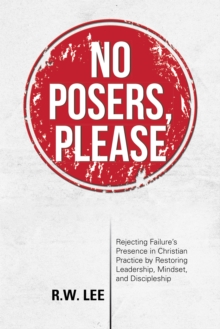 No Posers, Please : Rejecting Failure'S Presence in Christian Practice by Restoring Leadership, Mindset, and Discipleship