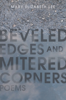 Beveled Edges and Mitered Corners : Poems