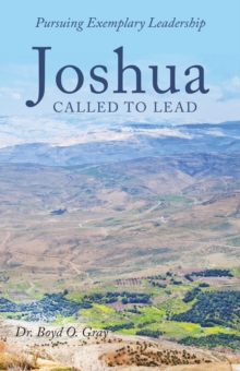 Joshua Called to Lead : Pursuing Exemplary Leadership