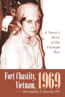 Fort Chastity, Vietnam, 1969 : A Nurse's Story of the Vietnam War