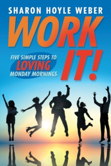 Work It! : Five Simple Steps to Loving Monday Mornings