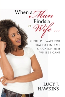 When a Man Finds a Wife ... : Should I Wait for Him to Find Me or Catch Him While I Can?