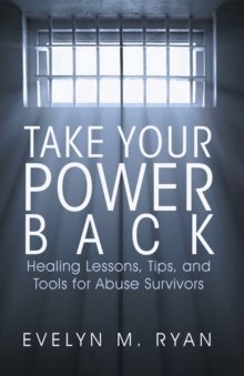 Take Your Power Back : Healing Lessons, Tips, and Tools for Abuse Survivors