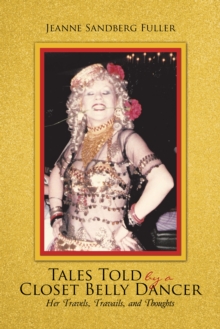 Tales Told by a Closet Belly Dancer : Her Travels, Travails, and Thoughts