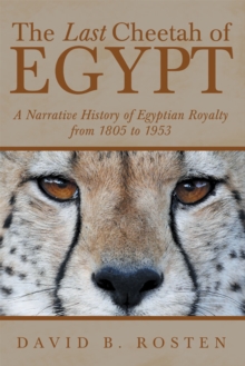 The Last Cheetah of Egypt : A Narrative History of Egyptian Royalty from 1805 to 1953