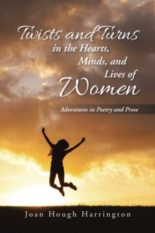 Twists and Turns in the Hearts, Minds, and Lives of Women : Adventures in Poetry and Prose