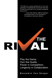 The Rival : Play the Game, Own the Hustle, Power in Competition, Longevity in Collaboration