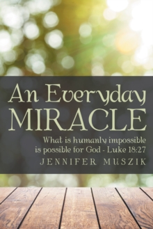 An Everyday Miracle : What Is Humanly Impossible Is Possible for God-Luke 18:27