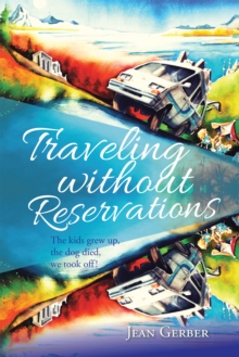 Traveling Without Reservations : The Kids Grew Up, the Dog Died, We Took Off!