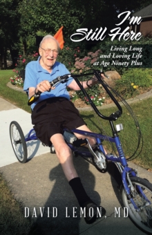 I'M Still Here : Living Long and Loving Life at Age Ninety Plus