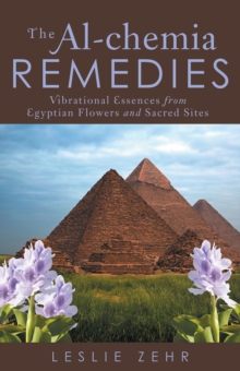 The Al-Chemia Remedies : Vibrational Essences from Egyptian Flowers and Sacred Sites