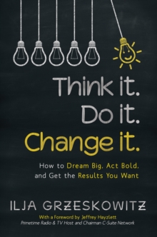 Think It. Do It. Change It. : How to Dream Big, Act Bold, and Get the Results You Want