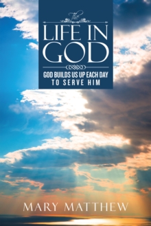 The Life in God : God Builds Us up Each Day to Serve Him