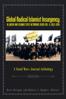 Global Radical Islamist Insurgency: Al Qaeda and Islamic State Networks Focus : A Small Wars Journal Anthology