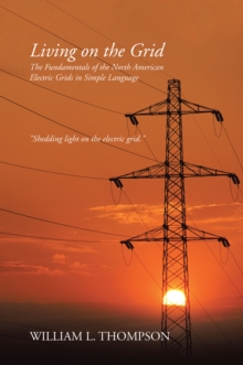 Living on the Grid : The Fundamentals of the North American Electric Grids in Simple Language