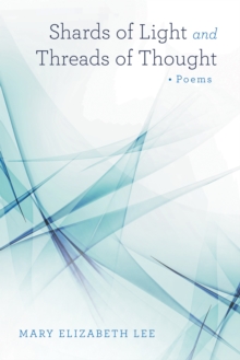 Shards of Light and Threads of Thought : Poems