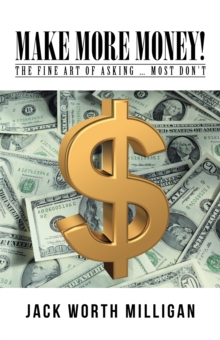 Make More Money! : The Fine Art of Asking ... Most Don'T