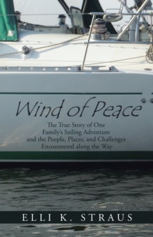 Wind of Peace : The True Story of One Family'S Sailing Adventure and the People, Places, and Challenges Encountered Along the Way