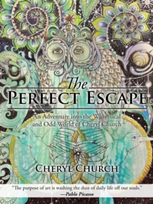 The Perfect Escape : An Adventure into the Whimsical and Odd World of Cheryl Church