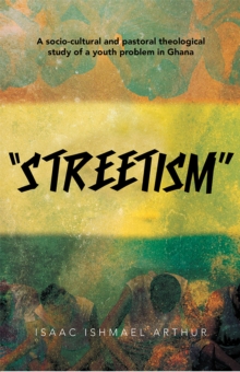 "Streetism" : A Socio-Cultural and Pastoral Theological Study of a Youth Problem in Ghana