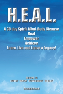 H.E.A.L.  a 30 Day Spirit-Mind-Body Cleanse : Heal Empower Achieve Learn, Live and Leave a Legacy! 30 Days to Repent * Renew * Reinvigorate * Rejoice