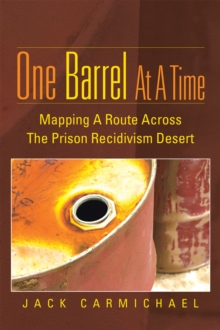 One Barrel at a Time : Mapping a Route Across the Prison Recidivism Desert