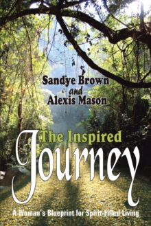 The Inspired Journey : A Woman's Blueprint for Spirit-Filled Living