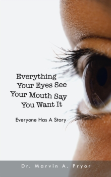 Everything Your Eyes See Your Mouth Say You Want It : Everyone Has a Story