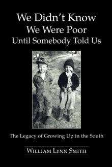 We Didn'T Know We Were Poor Until Somebody Told Us : The Legacy of Growing up in the South