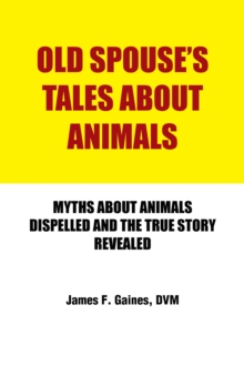 Old Spouse's Tales About Animals : Myths About Animals Dispelled and the True Story Revealed