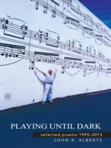 Playing Until Dark : Selected Poems 1995-2013