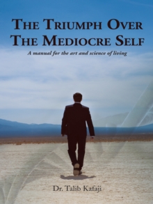 The Triumph over the Mediocre Self : A Manual for the Art and Science of Living