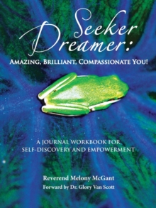 Seeker Dreamer : Amazing, Brilliant, Compassionate You!: A JOURNAL WORKBOOK FOR SELF-DISCOVERY AND EMPOWERMENT