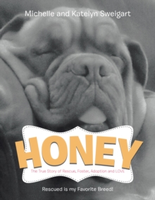 Honey : The True Story of Rescue, Foster, Adoption and Love