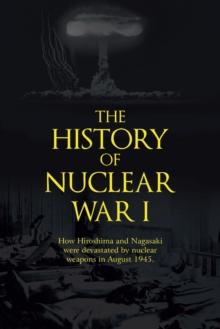 The History of Nuclear War I : How Hiroshima and Nagasaki were devastated by nuclear weapons in August 1945.