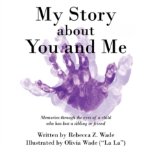 My Story About You and Me : Memories Through the Eyes of a Child Who Has Lost a Sibling or Friend