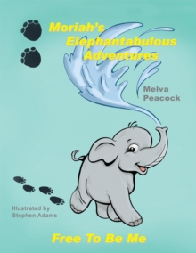 Moriah's Elephantabulous Adventures : Free to Be Me