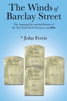 The Winds of Barclay Street : The Amusing Life and Sad Demise of the New York World-Telegram and Sun