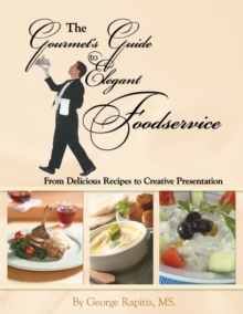 The Gourmet's Guide to Elegant Foodservice : From Delicious Recipes to Creative Presentation