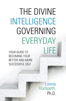 The Divine Intelligence Governing Everyday Life : Your Guide to Becoming Your Better and More Successful Self