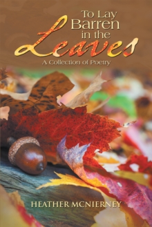 To Lay Barren in the Leaves : A Collection of Poetry